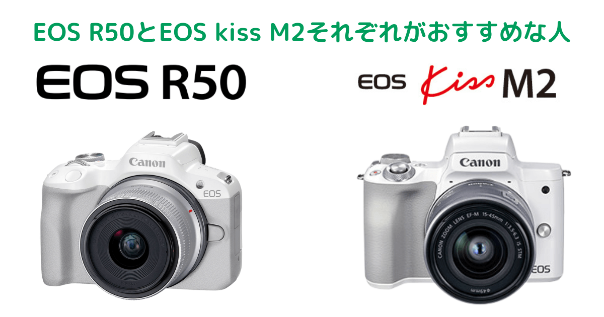 Canon EOS R50とEOS kiss M2それぞれがおすすめな人
