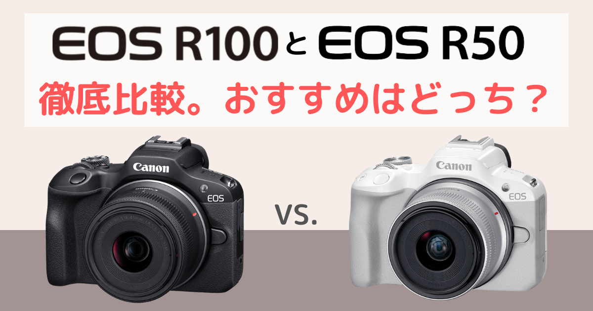 Canon EOS R100とEOS R50の違いを比較。おすすめはどっち？