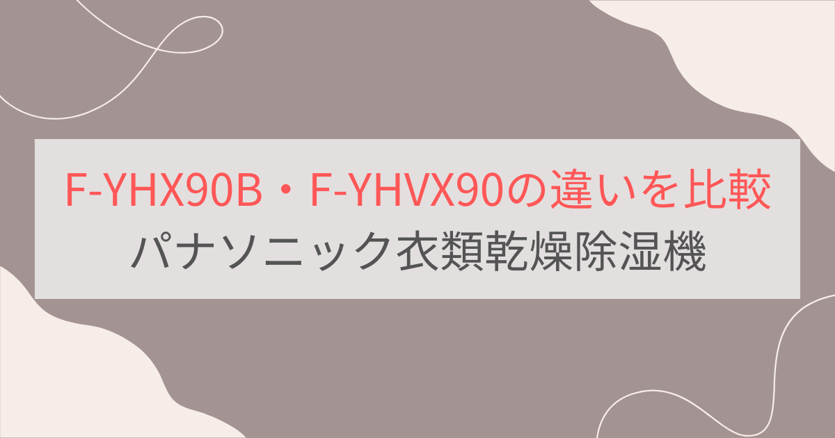 F-YHX90BとF-YHVX90の違いを比較 パナソニック衣類乾燥除湿機