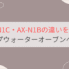 AX-N1CとAX-N1Bの違いを徹底比較検証！シャープウォーターオーブンヘルシオ
