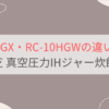 RC-10HGXとRC-10HGWの違いを比較。東芝真空圧力IHジャー炊飯器炎匠炊き