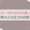 NW-BB10とNW-BA10の違いを比較。象印豪熱大火力圧力IH炊飯ジャー