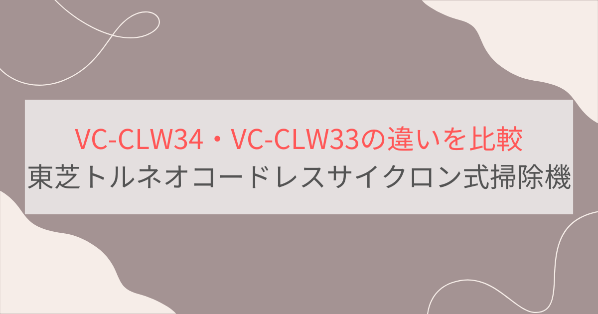 VC-CLW34と型落ちVC-CLW33の違いは2つだけ！東芝トルネオコードレスサイクロン式掃除機